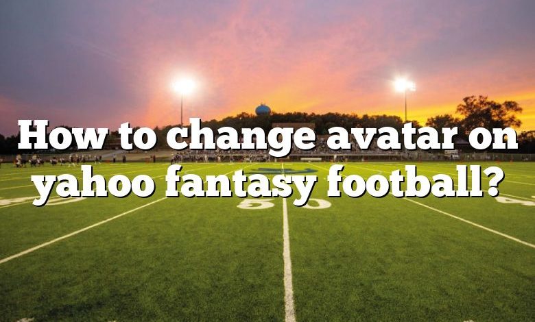 How to change avatar on yahoo fantasy football?