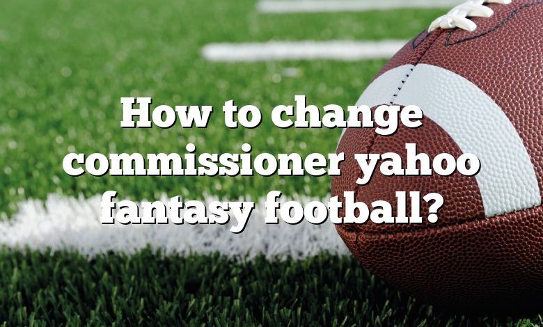 How to change commissioner yahoo fantasy football?