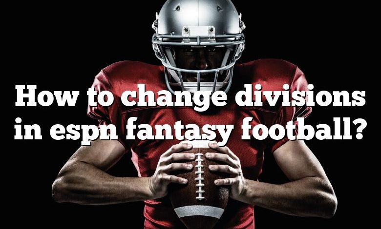 How to change divisions in espn fantasy football?