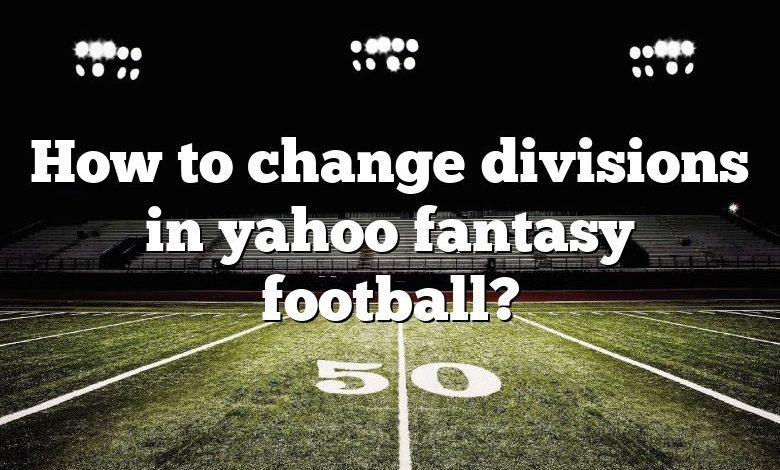 How to change divisions in yahoo fantasy football?