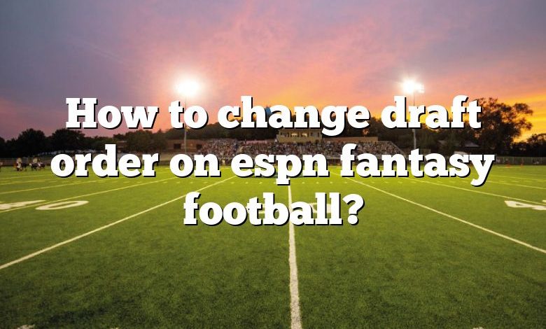 How to change draft order on espn fantasy football?