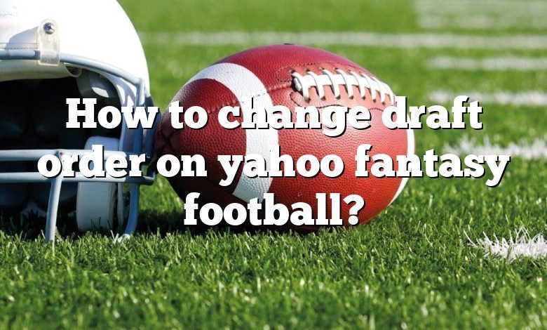 How to change draft order on yahoo fantasy football?