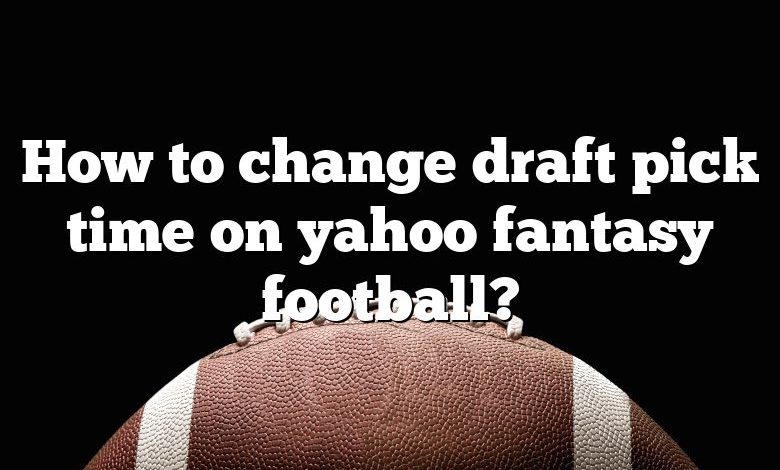 How to change draft pick time on yahoo fantasy football?