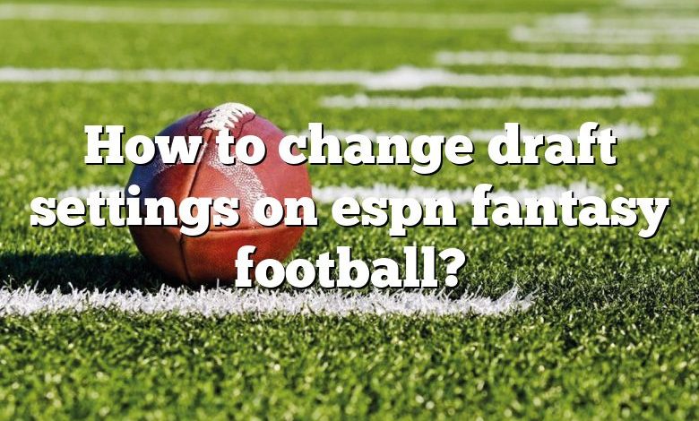 How to change draft settings on espn fantasy football?