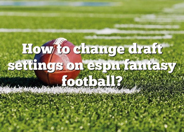 Edit Draft Type, Date, Order and/or Reset the Draft – ESPN Fan Support