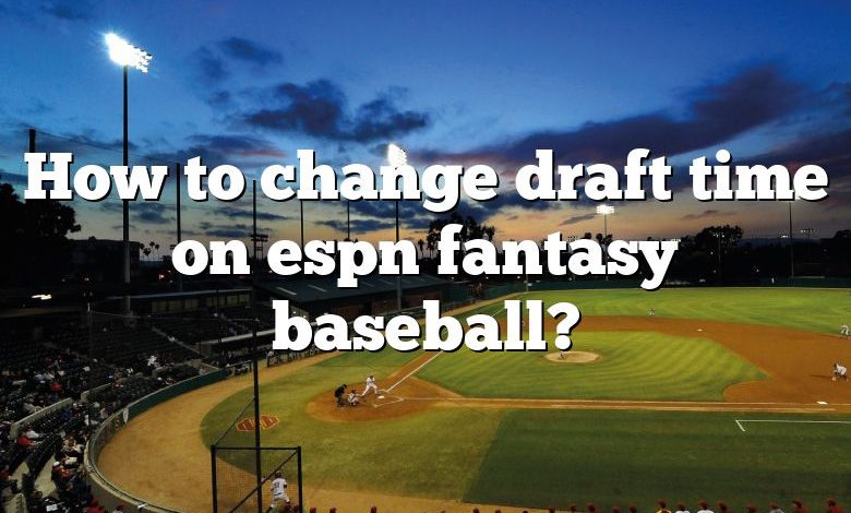 How to change draft time on espn fantasy baseball?