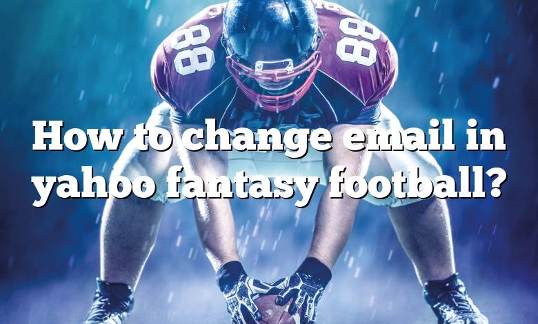 How to change email in yahoo fantasy football?