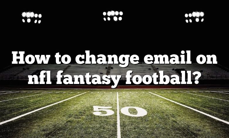 How to change email on nfl fantasy football?