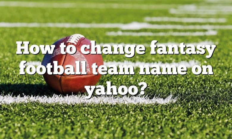 How to change fantasy football team name on yahoo?