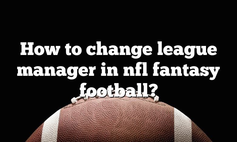 How to change league manager in nfl fantasy football?