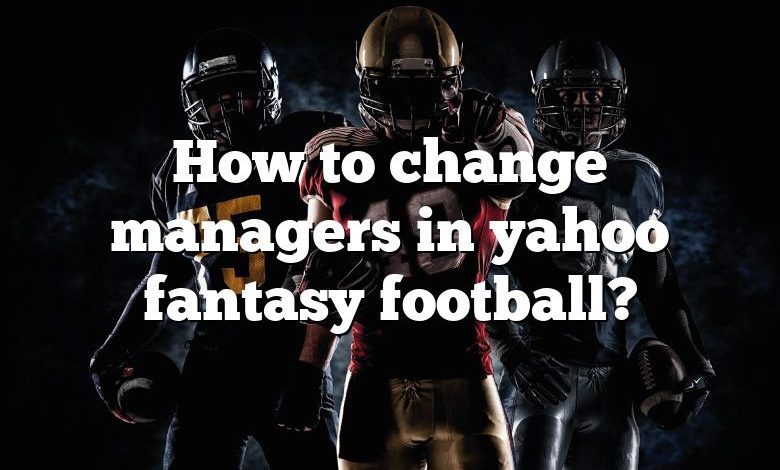 How to change managers in yahoo fantasy football?