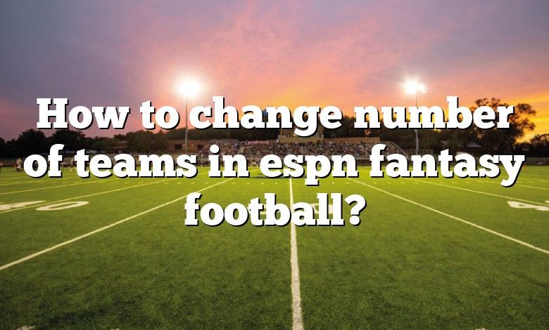 How to change number of teams in espn fantasy football?