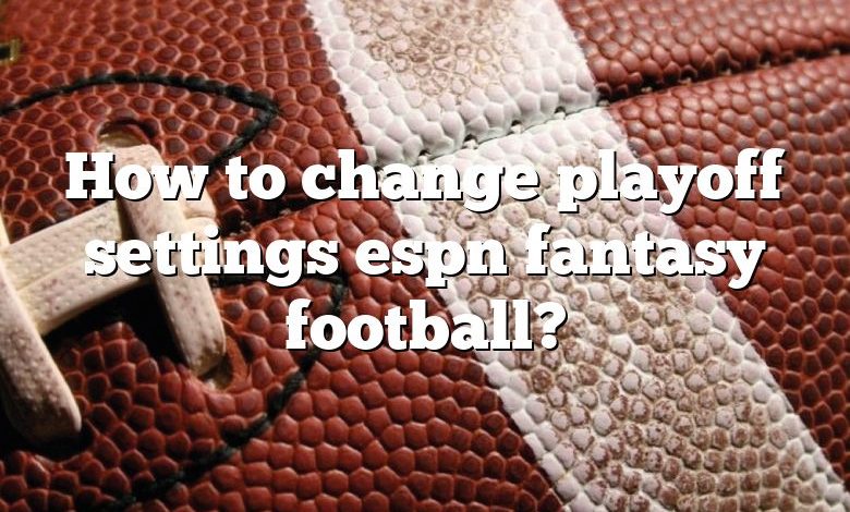 How to change playoff settings espn fantasy football?