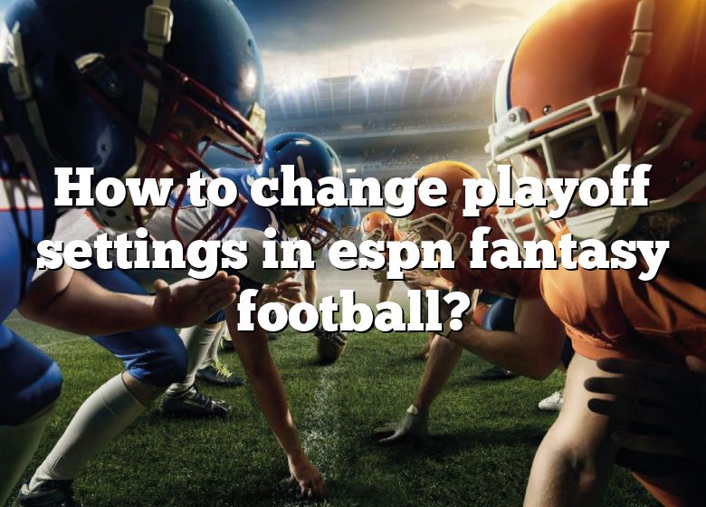 how-to-change-playoff-settings-in-espn-fantasy-football-dna-of-sports