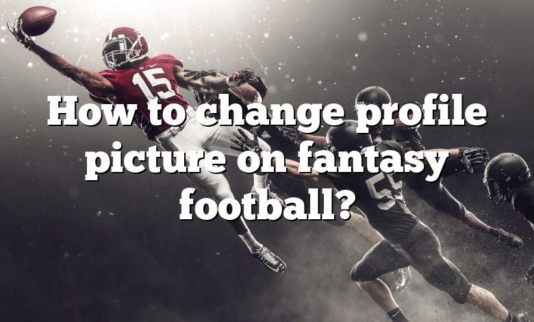 How to change profile picture on fantasy football?