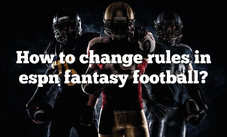 How to change rules in espn fantasy football?