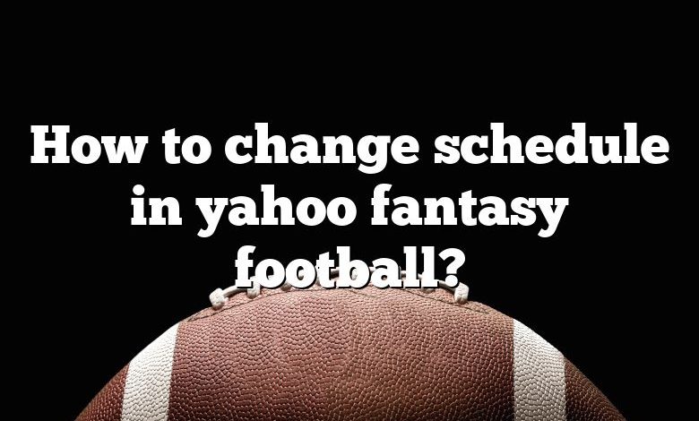 How to change schedule in yahoo fantasy football?