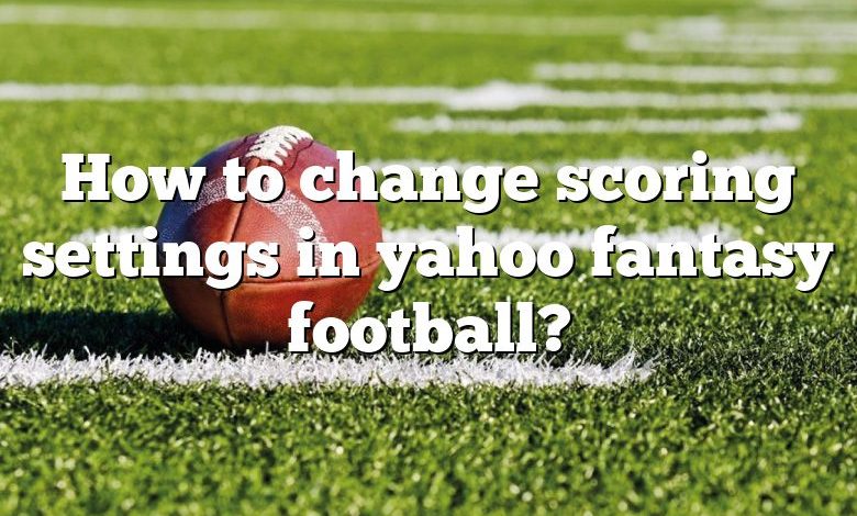 How to change scoring settings in yahoo fantasy football?