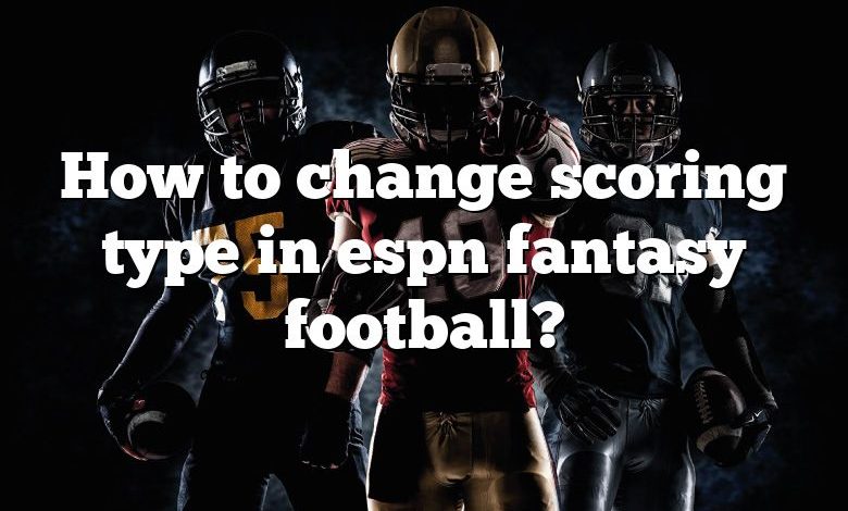 How to change scoring type in espn fantasy football?