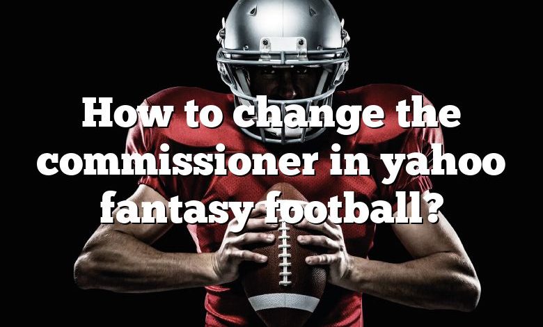 How to change the commissioner in yahoo fantasy football?