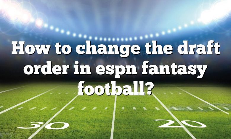 How to change the draft order in espn fantasy football?