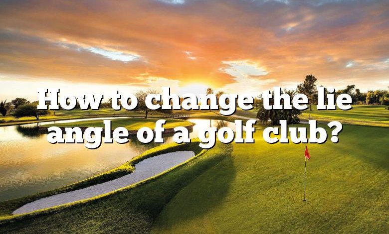 How to change the lie angle of a golf club?