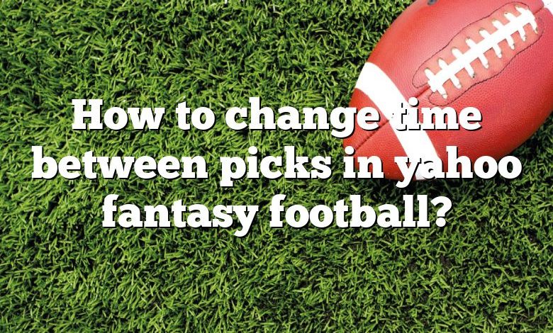 How to change time between picks in yahoo fantasy football?