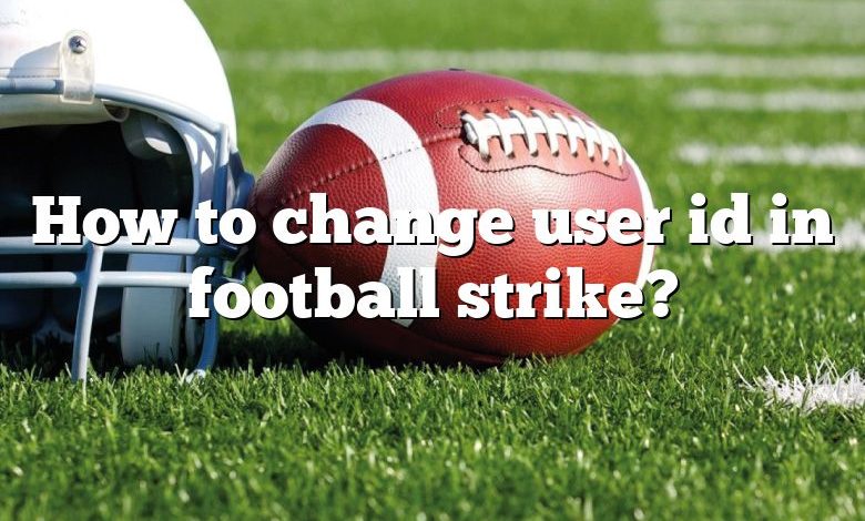 How to change user id in football strike?