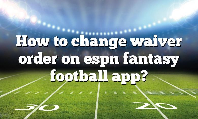 How to change waiver order on espn fantasy football app?