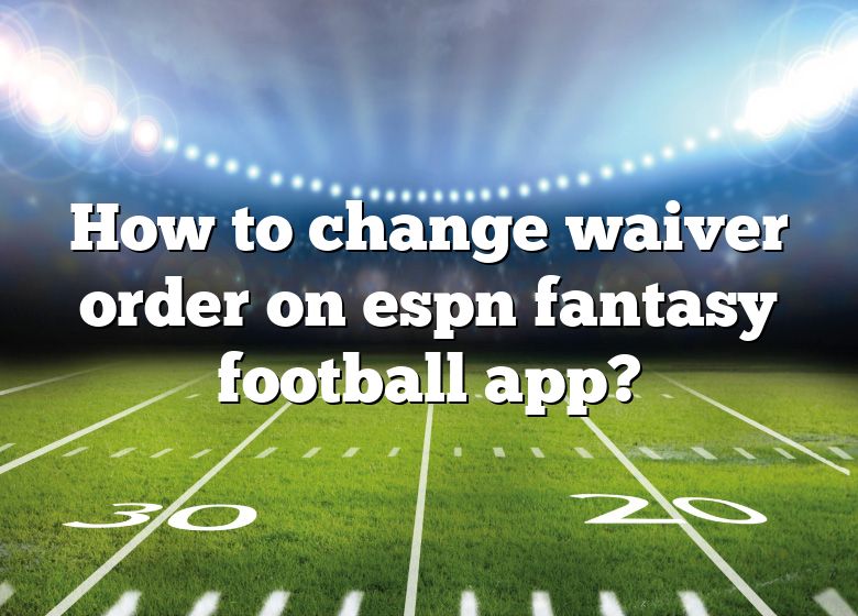 Change Waiver Type and Acquisition Settings – ESPN Fan Support