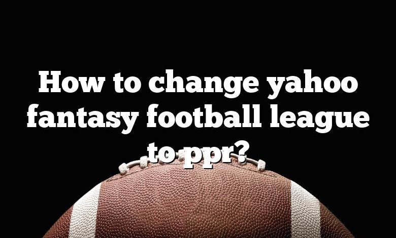 How to change yahoo fantasy football league to ppr?