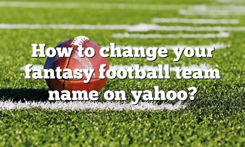 How to change your fantasy football team name on yahoo?