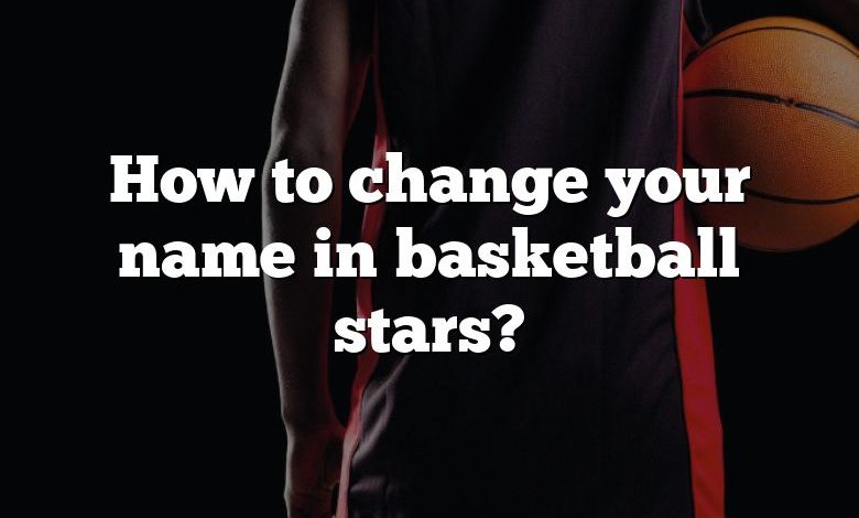 How to change your name in basketball stars?