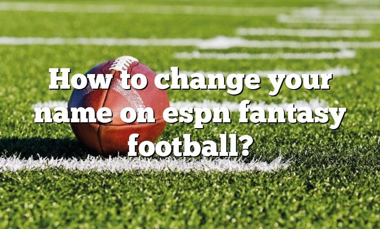 How to change your name on espn fantasy football?