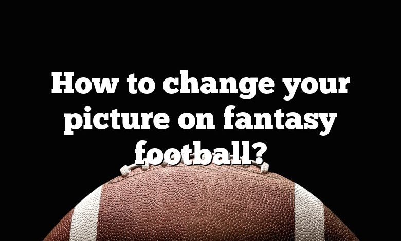 How to change your picture on fantasy football?