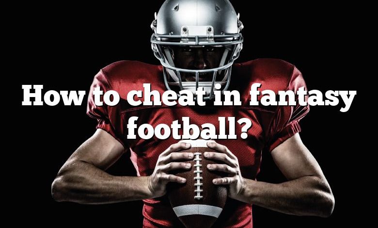 How to cheat in fantasy football?