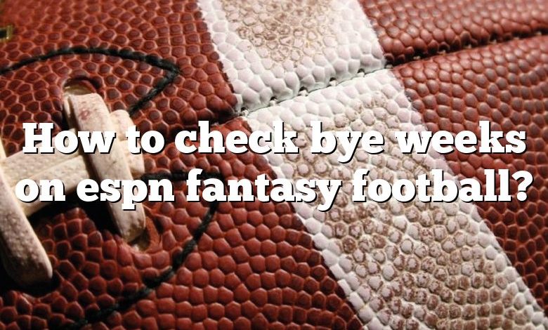 How to check bye weeks on espn fantasy football?