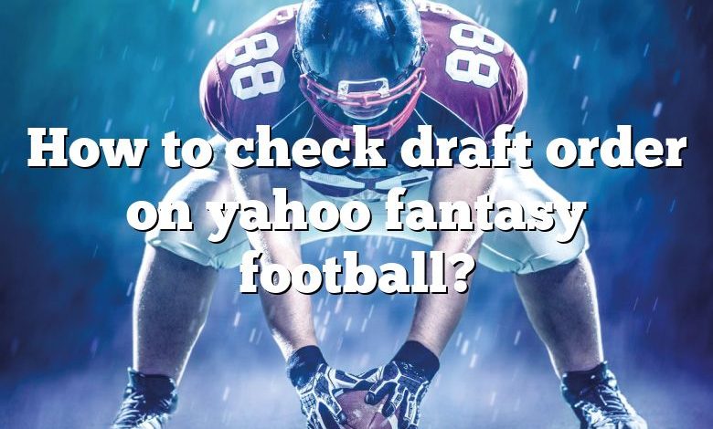 How to check draft order on yahoo fantasy football?