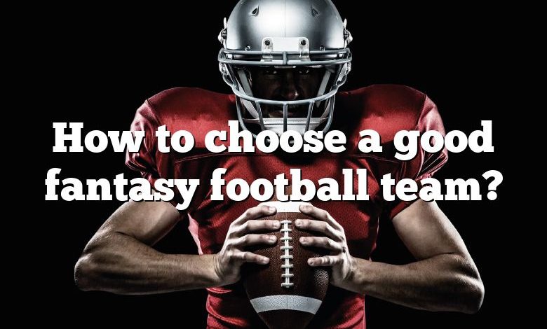 How to choose a good fantasy football team?