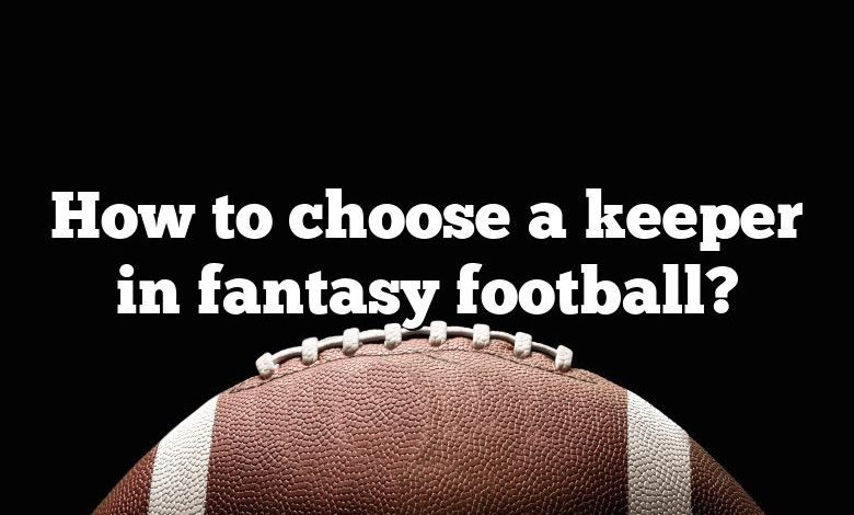 How to choose a keeper in fantasy football?