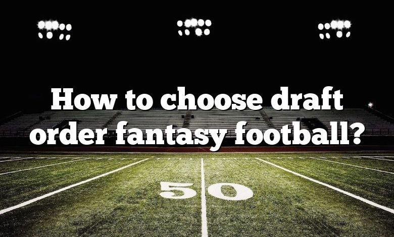 How to choose draft order fantasy football?