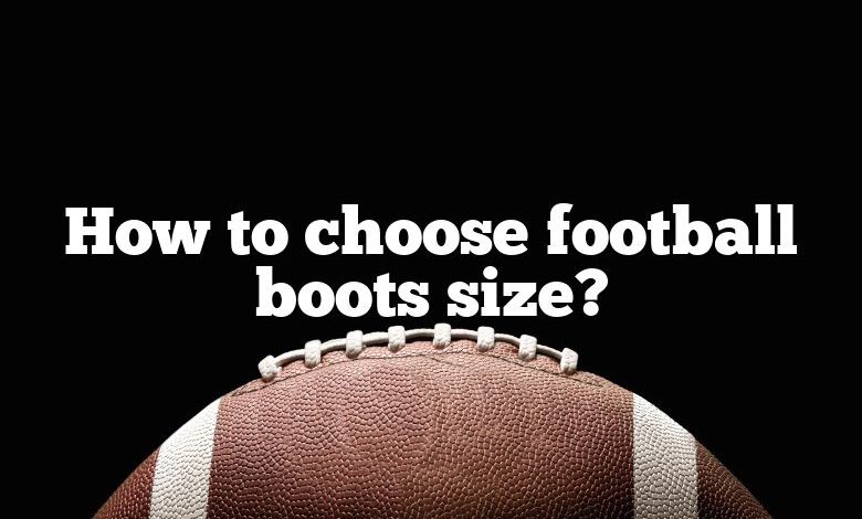 How to choose football boots size?