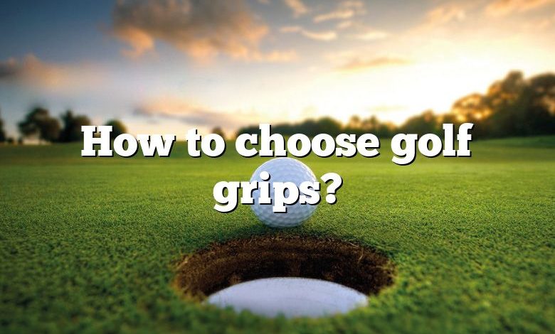 How to choose golf grips?