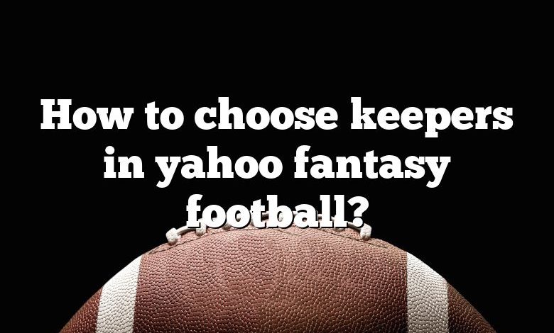 How to choose keepers in yahoo fantasy football?