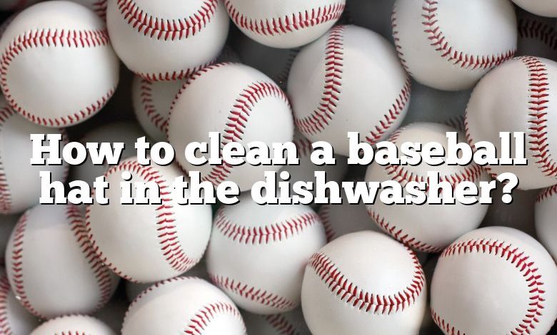 How to clean a baseball hat in the dishwasher?