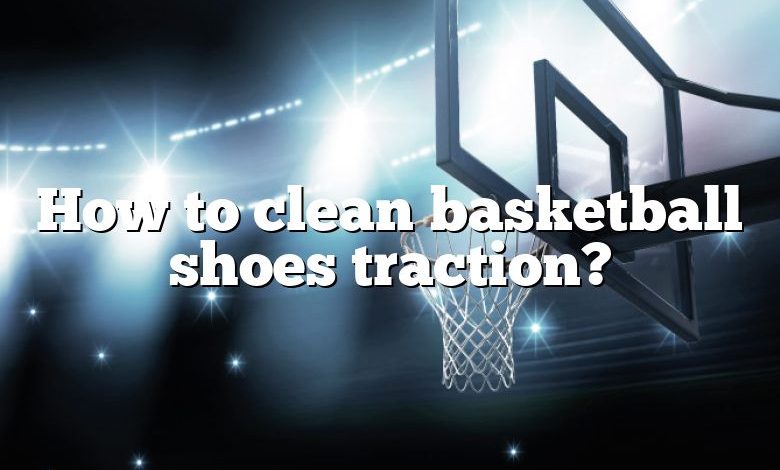 How to clean basketball shoes traction?