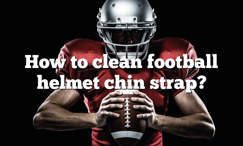 How to clean football helmet chin strap?