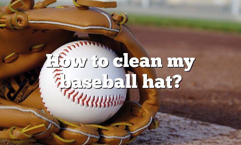 How to clean my baseball hat?