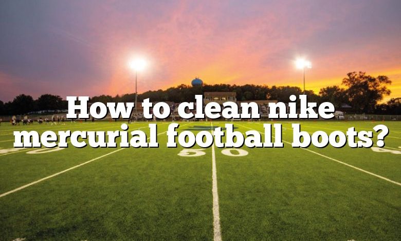 How to clean nike mercurial football boots?