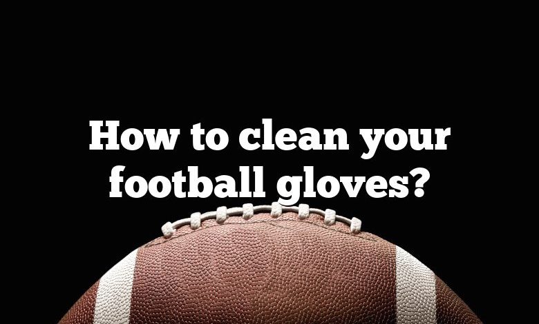 How to clean your football gloves?